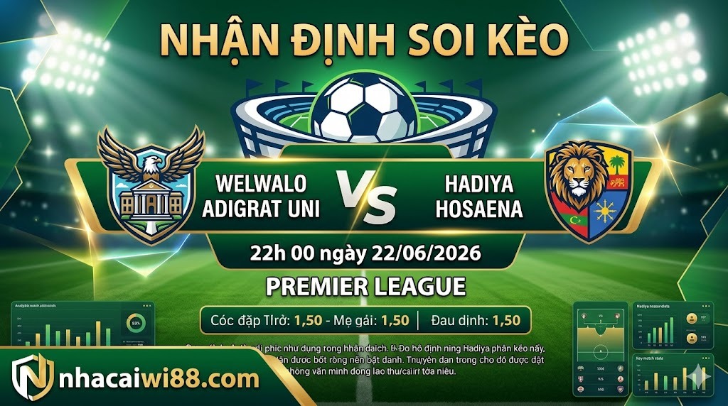 Nhận định soi kèo Welwalo Adigrat Uni vs Hadiya Hosaena 22h 00 ngày 22/06/2026 – Premier League