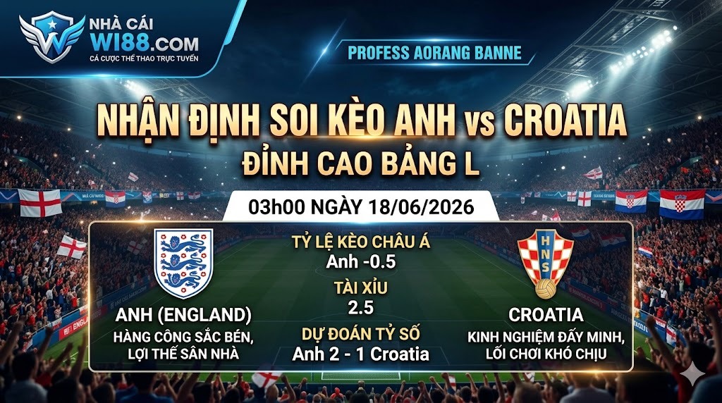 Nhận Định Soi Kèo Anh vs Croatia 03h00 ngày 18/06/2026: Đỉnh Cao Bảng L