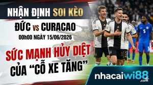 Nhận định soi kèo Đức vs Curacao 00h00 ngày 15/06/2026: Sức mạnh hủy diệt của "Cỗ xe tăng"