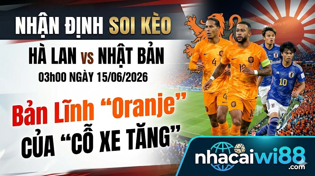 Nhận Định Soi Kèo Hà Lan vs Nhật Bản 03h00 Ngày 15/06/2026: Bản Lĩnh "Oranje"