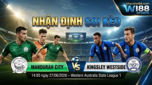 Nhận định soi kèo Mandurah City vs Kingsley Westside 14h 00 ngày 27/06/2026 – Western Australia State League 1