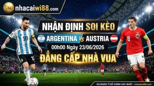Nhận Định Soi Kèo Argentina vs Austria 00h00 Ngày 23/06/2026: Đẳng Cấp Nhà Vua