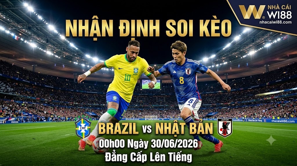 Nhận Định Soi Kèo Brazil vs Nhật Bản 00h00 Ngày 30/06/2026: Đẳng Cấp Lên Tiếng
