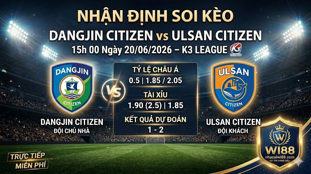Nhận định soi kèo Dangjin Citizen vs Ulsan Citizen 15h 00 ngày 20/06/2026 – K3 League