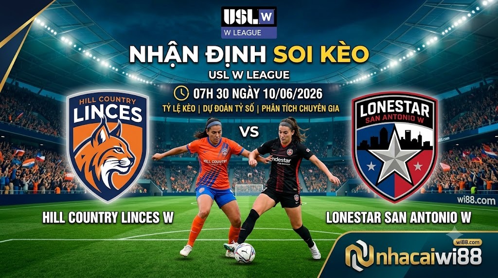 Nhận định soi kèo Hill Country Linces W vs Lonestar San Antonio W 07h 30 ngày 10/06/2026 – USL W League