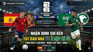 Nhận định soi kèo Tây Ban Nha vs Ả Rập Xê Út 23h00 ngày 21/06/2026 – World Cup 2026