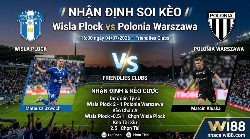 Nhận định soi kèo Wisla Plock vs Polonia Warszawa 16h 00 ngày 04/07/2026 – Friendlies Clubs